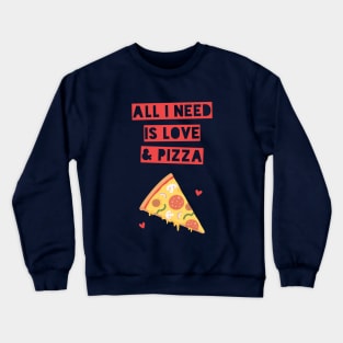 Funny All I Need is Love and Pizza Crewneck Sweatshirt